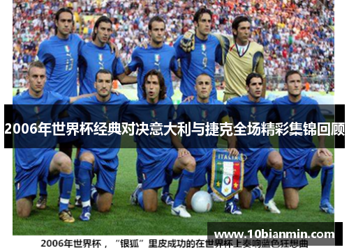2006年世界杯经典对决意大利与捷克全场精彩集锦回顾