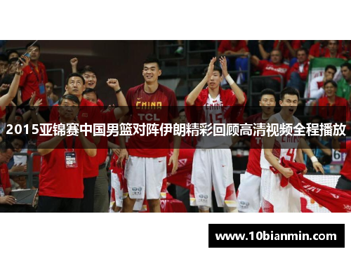 2015亚锦赛中国男篮对阵伊朗精彩回顾高清视频全程播放