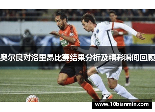 奥尔良对洛里昂比赛结果分析及精彩瞬间回顾