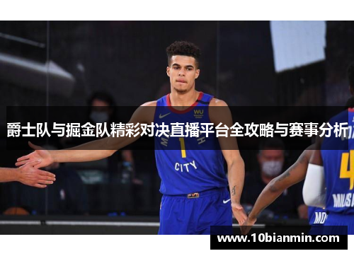 爵士队与掘金队精彩对决直播平台全攻略与赛事分析