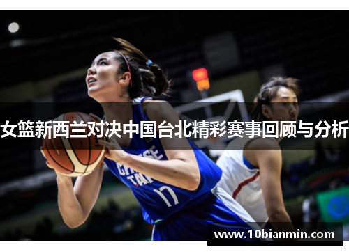 女篮新西兰对决中国台北精彩赛事回顾与分析