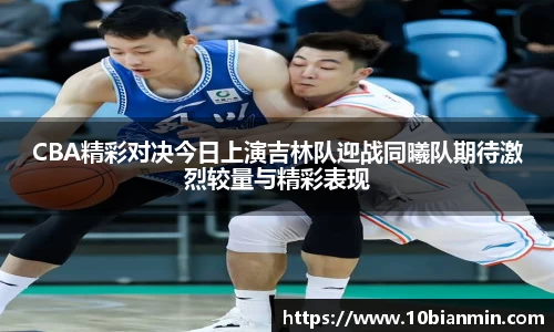 bandaoCBA精彩对决今日上演吉林队迎战同曦队期待激烈较量与精彩表现