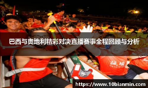 bandao巴西与奥地利精彩对决直播赛事全程回顾与分析